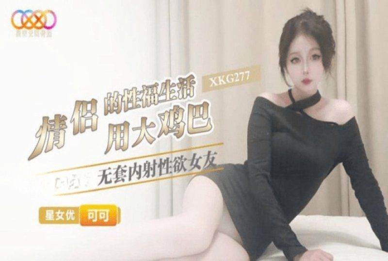 xkg-277 星空無限傳媒 情侶的性福生活-可可
