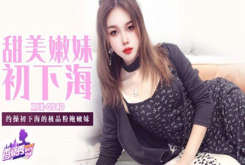 xjx-0540 香蕉視頻 甜美嫩妹初下海