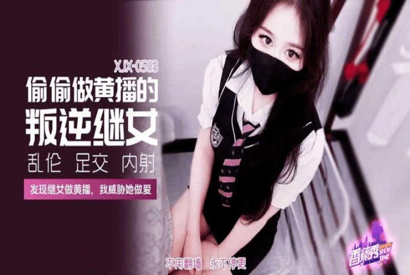xjx-0583 香蕉視頻 偷偷做黃播的叛逆繼女-萌崽兒
